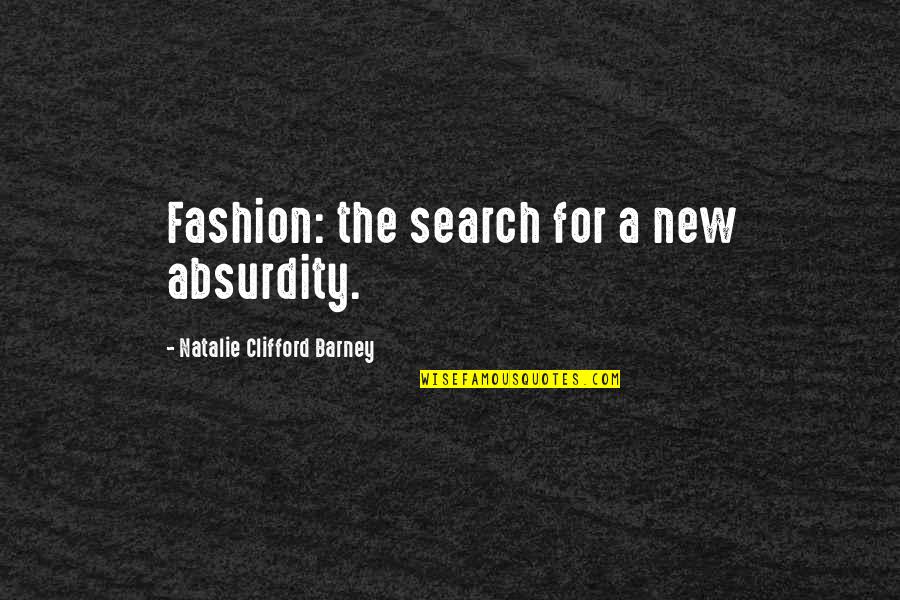 Search For A Quotes By Natalie Clifford Barney: Fashion: the search for a new absurdity.