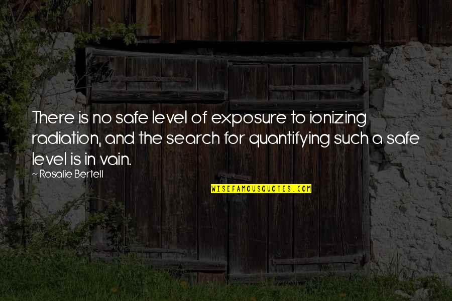 Search For A Quotes By Rosalie Bertell: There is no safe level of exposure to