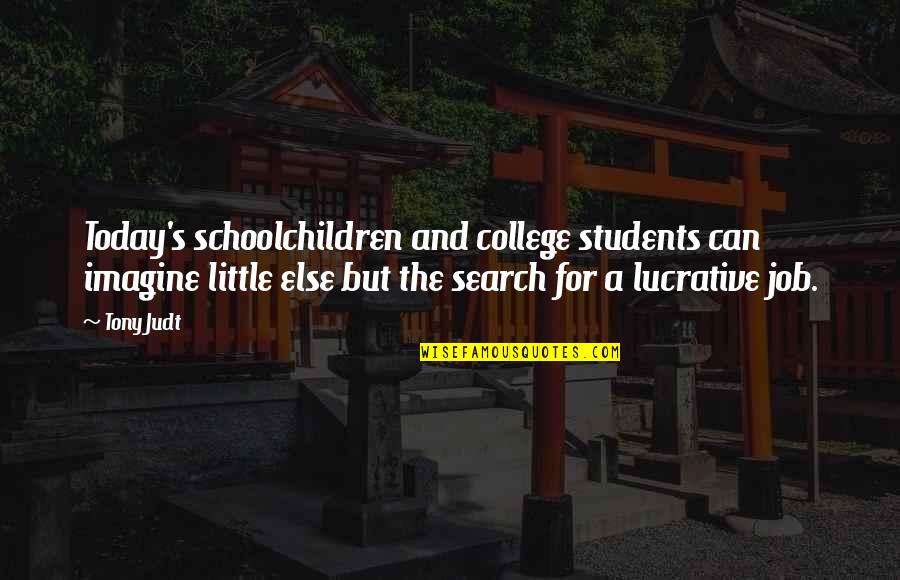 Search For A Quotes By Tony Judt: Today's schoolchildren and college students can imagine little