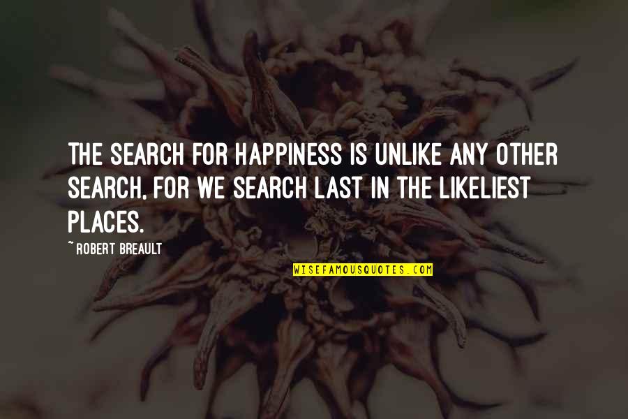 Search For Happiness Quotes By Robert Breault: The search for happiness is unlike any other Search For Happiness Quotes By Robert Breault: The search for happiness is unlike any other
