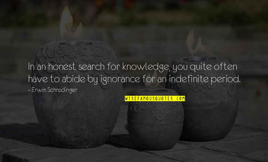 Search For Knowledge Quotes By Erwin Schrodinger: In an honest search for knowledge, you quite