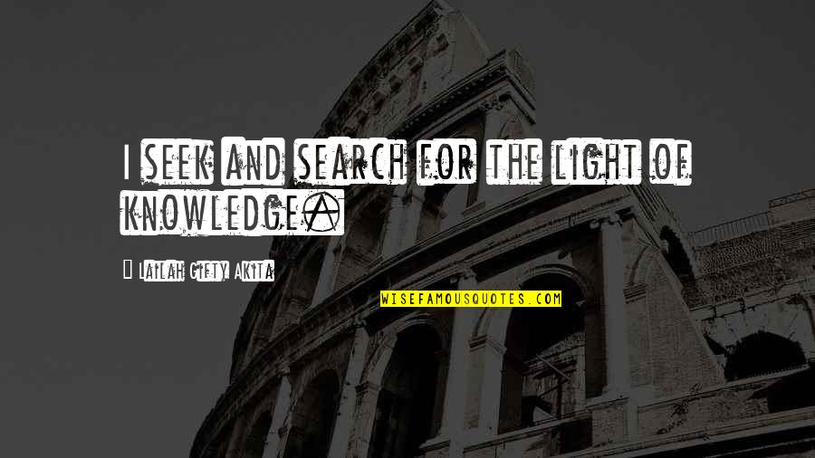 Search For Knowledge Quotes By Lailah Gifty Akita: I seek and search for the light of