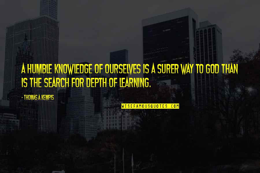 Search For Knowledge Quotes By Thomas A Kempis: A humble knowledge of ourselves is a surer