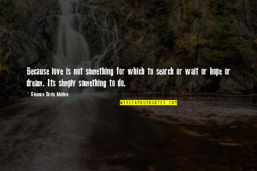 Search For Love Quotes By Glennon Doyle Melton: Because love is not something for which to Search For Love Quotes By Glennon Doyle Melton: Because love is not something for which to