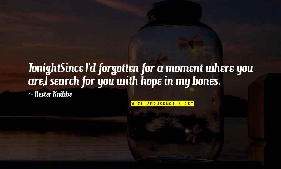 Search For Love Quotes By Hester Knibbe: TonightSince I'd forgotten for a moment where you Search For Love Quotes By Hester Knibbe: TonightSince I'd forgotten for a moment where you