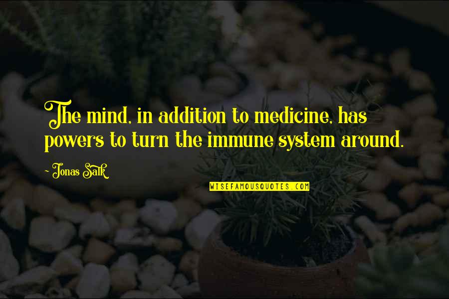 Search For Quote Quotes By Jonas Salk: The mind, in addition to medicine, has powers