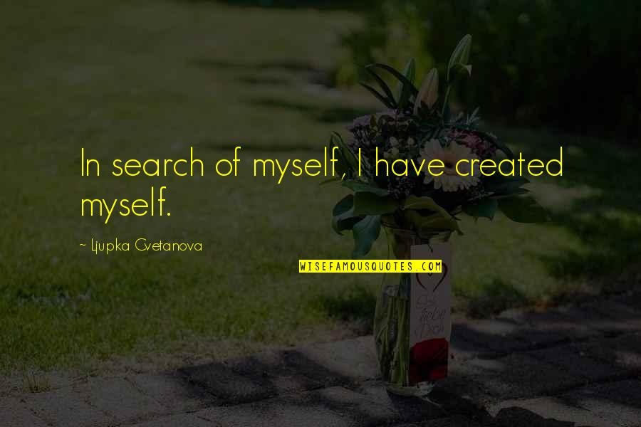 Search For Quote Quotes By Ljupka Cvetanova: In search of myself, I have created myself.