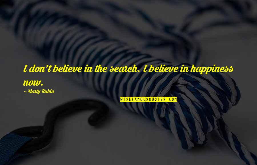 Search For Your Happiness Quotes By Marty Rubin: I don't believe in the search. I believe
