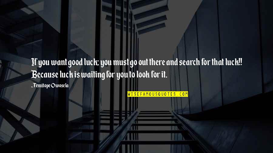 Search For Your Happiness Quotes By Temitope Owosela: If you want good luck; you must go
