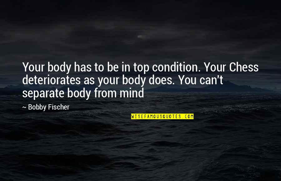 Search Incognito Quotes By Bobby Fischer: Your body has to be in top condition. Search Incognito Quotes By Bobby Fischer: Your body has to be in top condition.