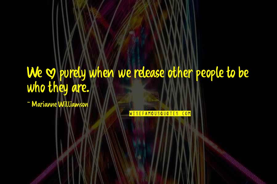 Search Incognito Quotes By Marianne Williamson: We love purely when we release other people Search Incognito Quotes By Marianne Williamson: We love purely when we release other people