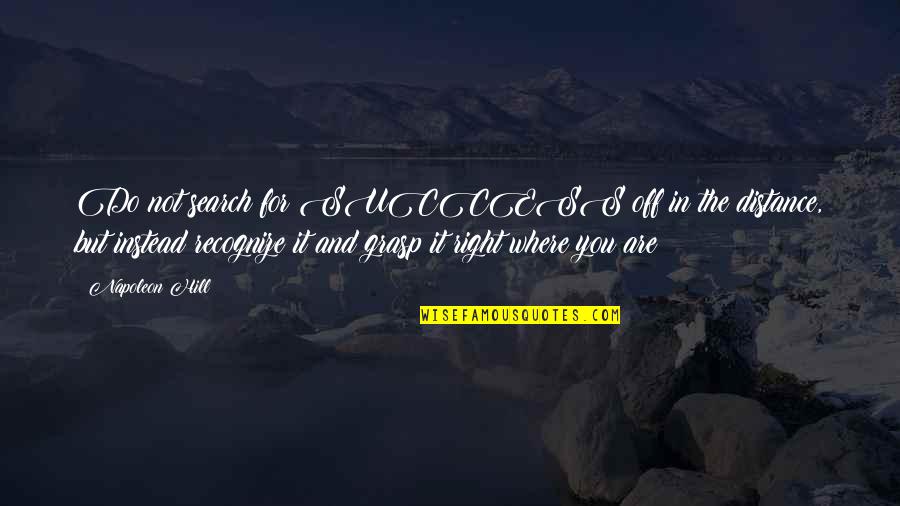 Search It Quotes By Napoleon Hill: Do not search for SUCCESS off in the Search It Quotes By Napoleon Hill: Do not search for SUCCESS off in the