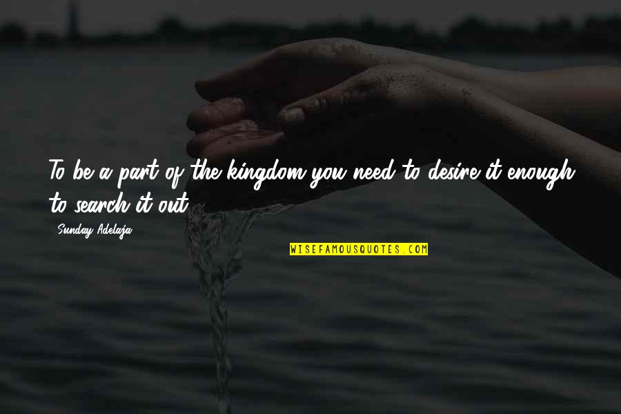 Search It Quotes By Sunday Adelaja: To be a part of the kingdom you
