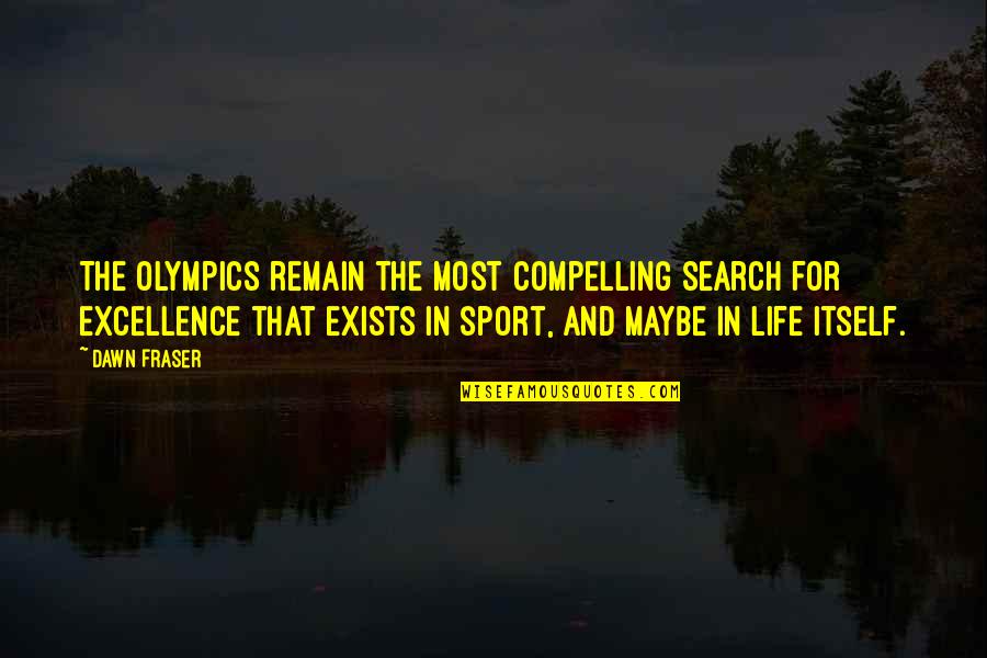 Search Life Quotes By Dawn Fraser: The Olympics remain the most compelling search for