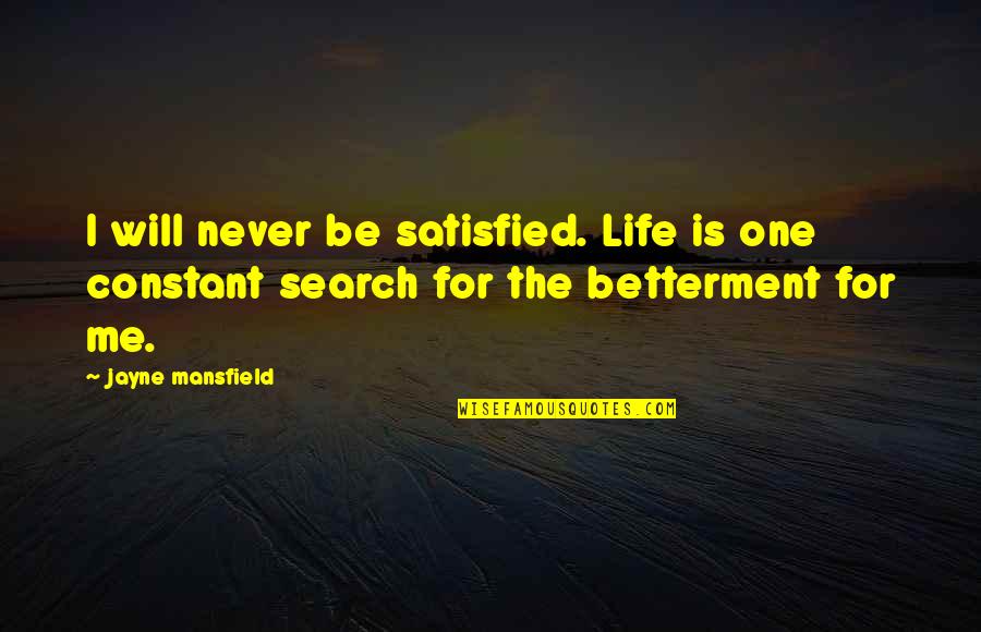 Search Life Quotes By Jayne Mansfield: I will never be satisfied. Life is one