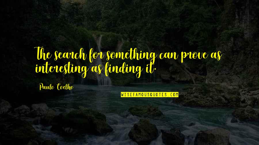 Search Life Quotes By Paulo Coelho: The search for something can prove as interesting