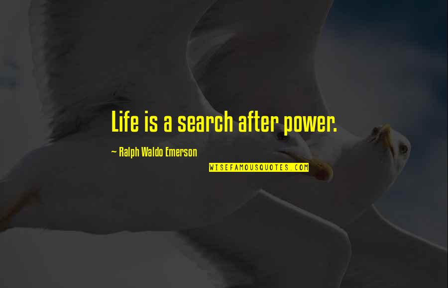 Search Life Quotes By Ralph Waldo Emerson: Life is a search after power.