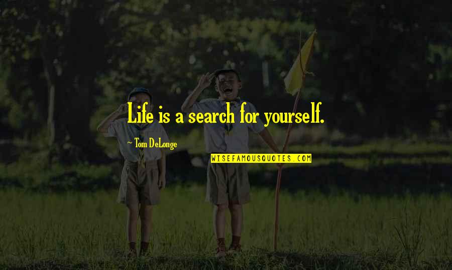 Search Life Quotes By Tom DeLonge: Life is a search for yourself.