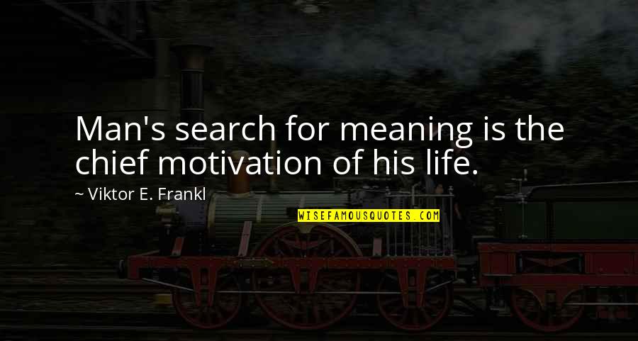 Search Life Quotes By Viktor E. Frankl: Man's search for meaning is the chief motivation