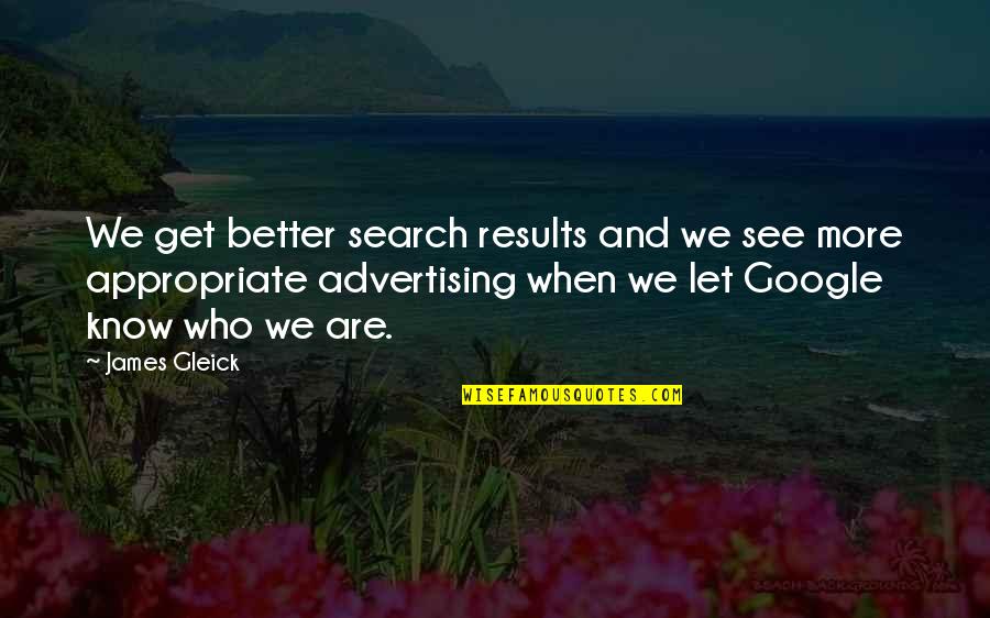Search More Quotes By James Gleick: We get better search results and we see Search More Quotes By James Gleick: We get better search results and we see