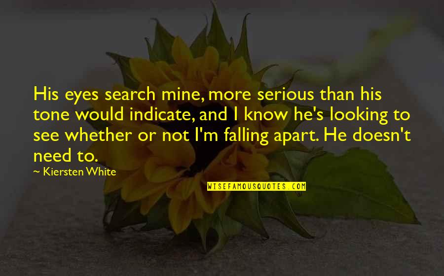 Search More Quotes By Kiersten White: His eyes search mine, more serious than his Search More Quotes By Kiersten White: His eyes search mine, more serious than his