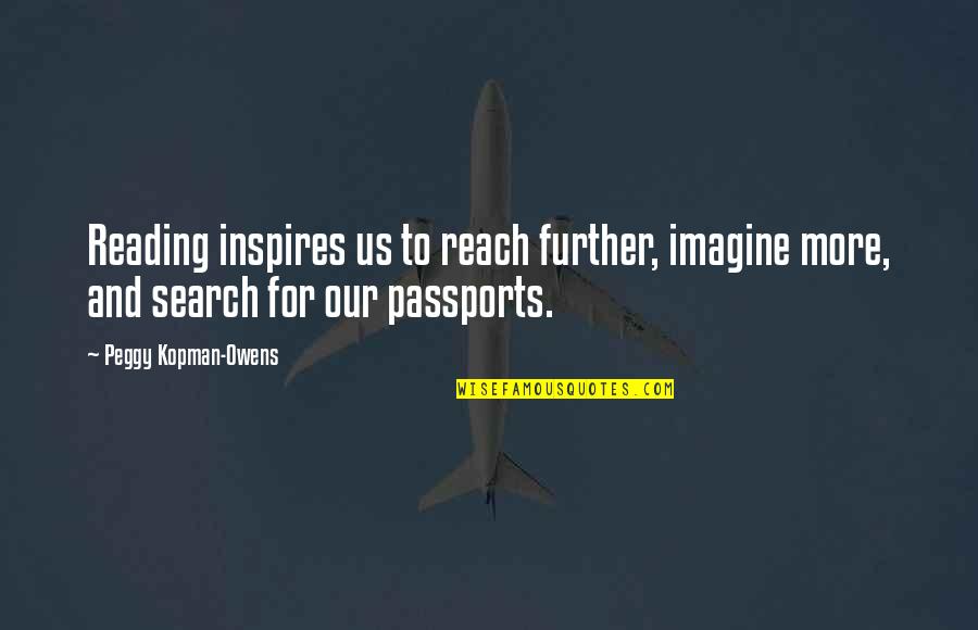 Search More Quotes By Peggy Kopman-Owens: Reading inspires us to reach further, imagine more, Search More Quotes By Peggy Kopman-Owens: Reading inspires us to reach further, imagine more,