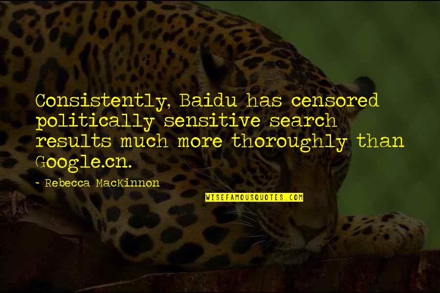 Search More Quotes By Rebecca MacKinnon: Consistently, Baidu has censored politically sensitive search results Search More Quotes By Rebecca MacKinnon: Consistently, Baidu has censored politically sensitive search results