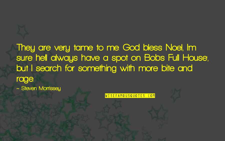 Search More Quotes By Steven Morrissey: They are very tame to me. God bless Search More Quotes By Steven Morrissey: They are very tame to me. God bless