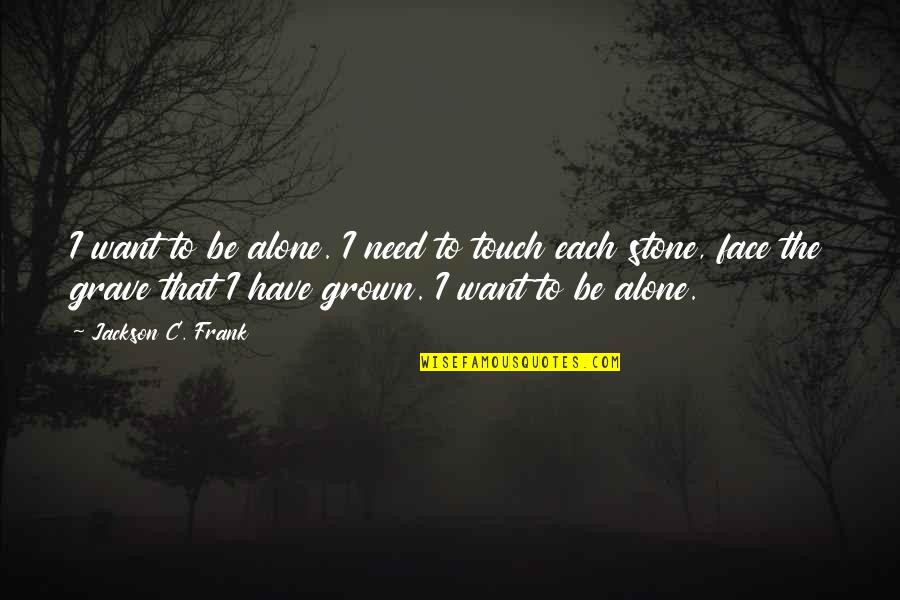 Search More Starfall Quotes By Jackson C. Frank: I want to be alone. I need to