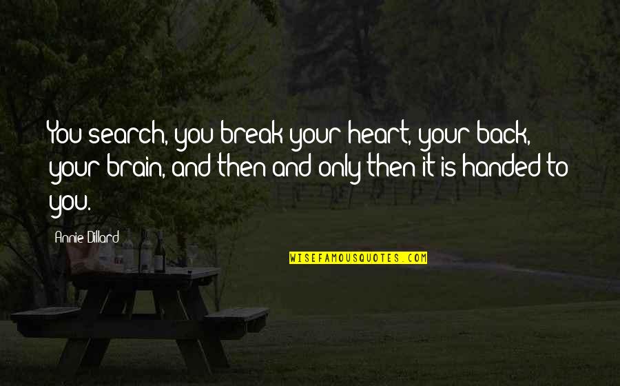 Search My Heart Quotes By Annie Dillard: You search, you break your heart, your back, Search My Heart Quotes By Annie Dillard: You search, you break your heart, your back,