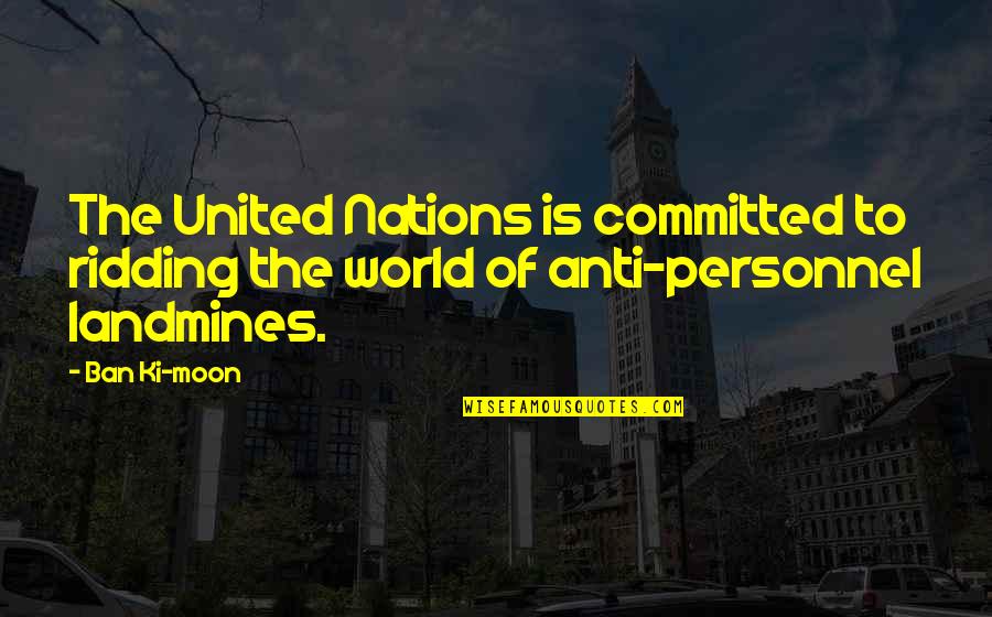 Search Novel Quotes By Ban Ki-moon: The United Nations is committed to ridding the