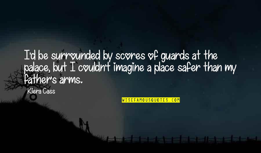 Search Novel Quotes By Kiera Cass: I'd be surrounded by scores of guards at