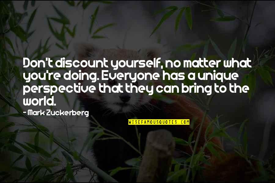 Search Novel Quotes By Mark Zuckerberg: Don't discount yourself, no matter what you're doing.