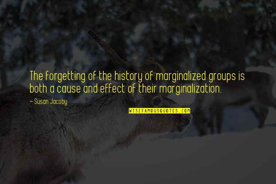 Search Novel Quotes By Susan Jacoby: The forgetting of the history of marginalized groups