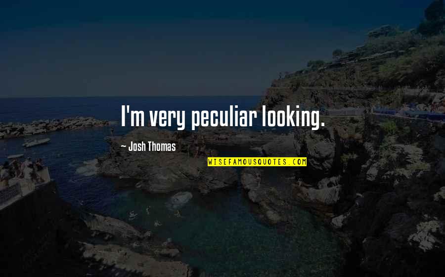 Search Operator Quotes By Josh Thomas: I'm very peculiar looking.