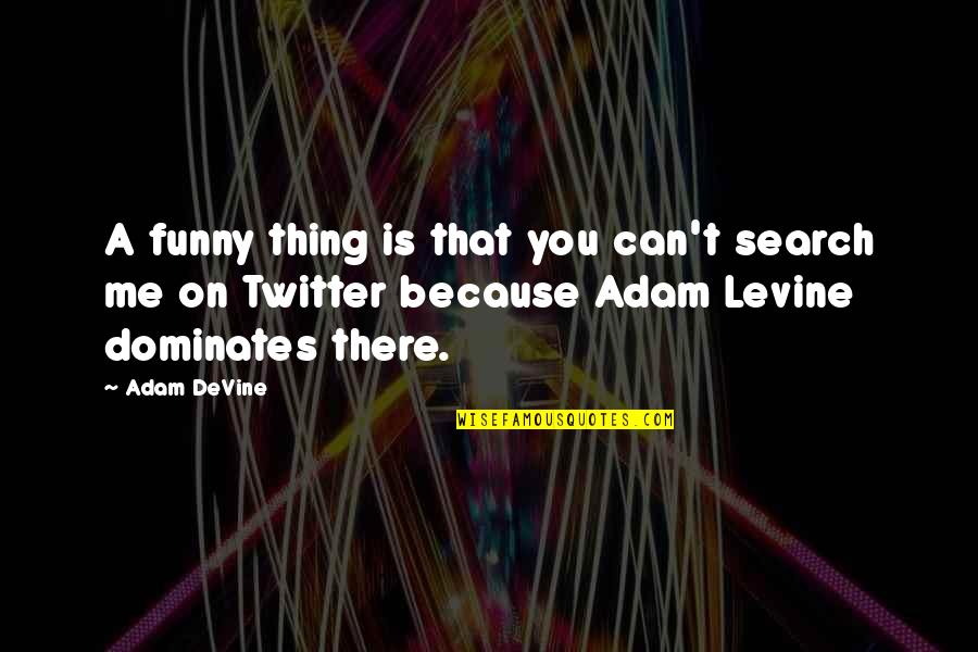 Search Twitter Quotes By Adam DeVine: A funny thing is that you can't search