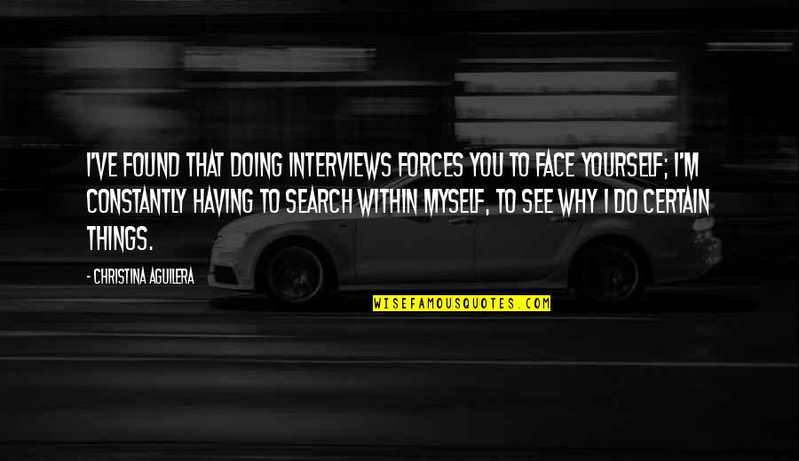 Search Within Yourself Quotes By Christina Aguilera: I've found that doing interviews forces you to