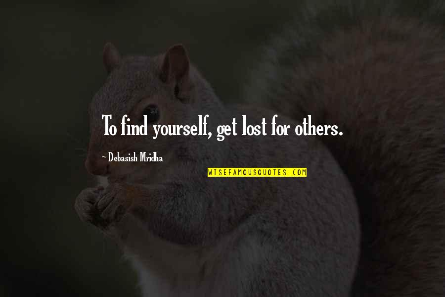 Search Within Yourself Quotes By Debasish Mridha: To find yourself, get lost for others.