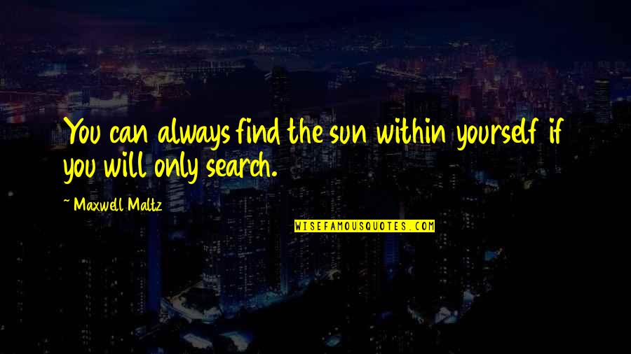 Search Within Yourself Quotes By Maxwell Maltz: You can always find the sun within yourself