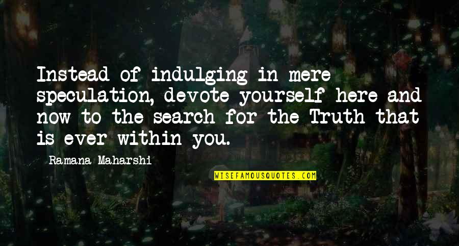 Search Within Yourself Quotes By Ramana Maharshi: Instead of indulging in mere speculation, devote yourself