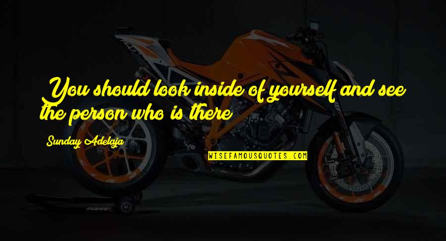 Search Within Yourself Quotes By Sunday Adelaja: You should look inside of yourself and see