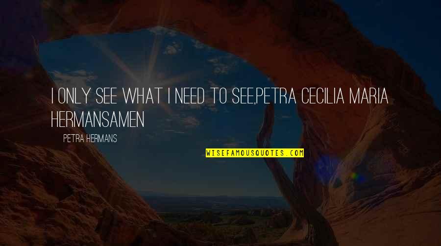 Searchability Staffing Quotes By Petra Hermans: I only see what I need to see,Petra Searchability Staffing Quotes By Petra Hermans: I only see what I need to see,Petra