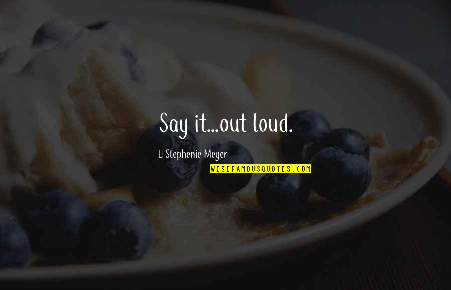 Searchable Love Quotes By Stephenie Meyer: Say it...out loud.