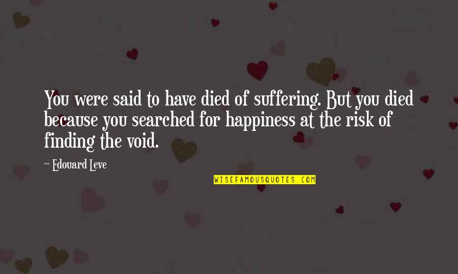 Searched Quotes By Edouard Leve: You were said to have died of suffering.