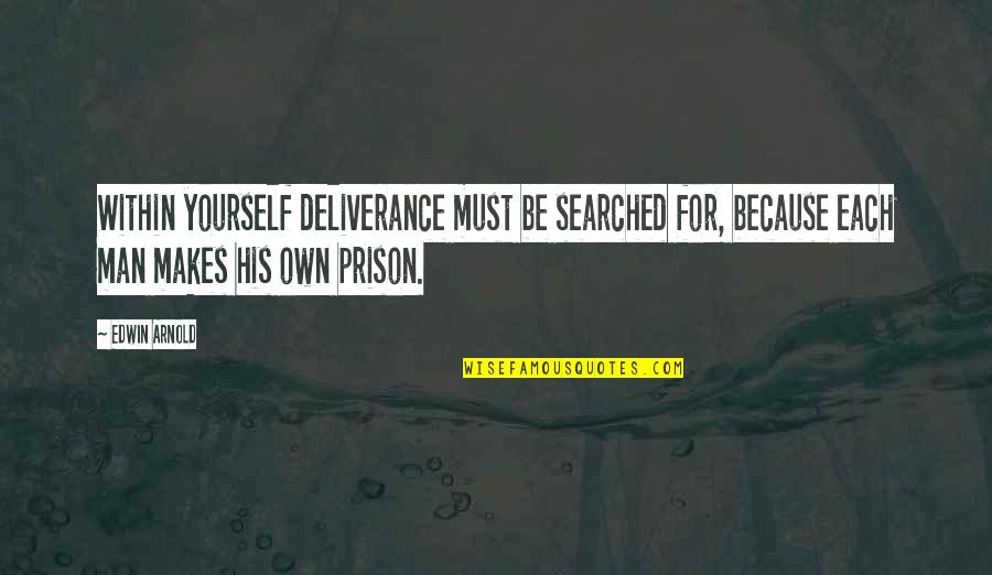 Searched Quotes By Edwin Arnold: Within yourself deliverance must be searched for, because