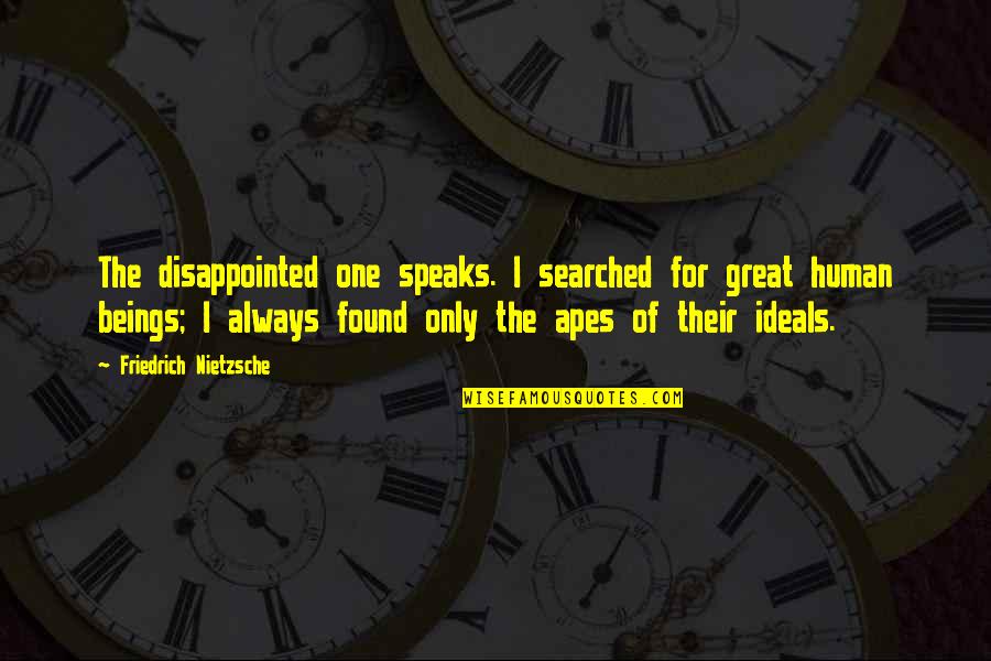Searched Quotes By Friedrich Nietzsche: The disappointed one speaks. I searched for great
