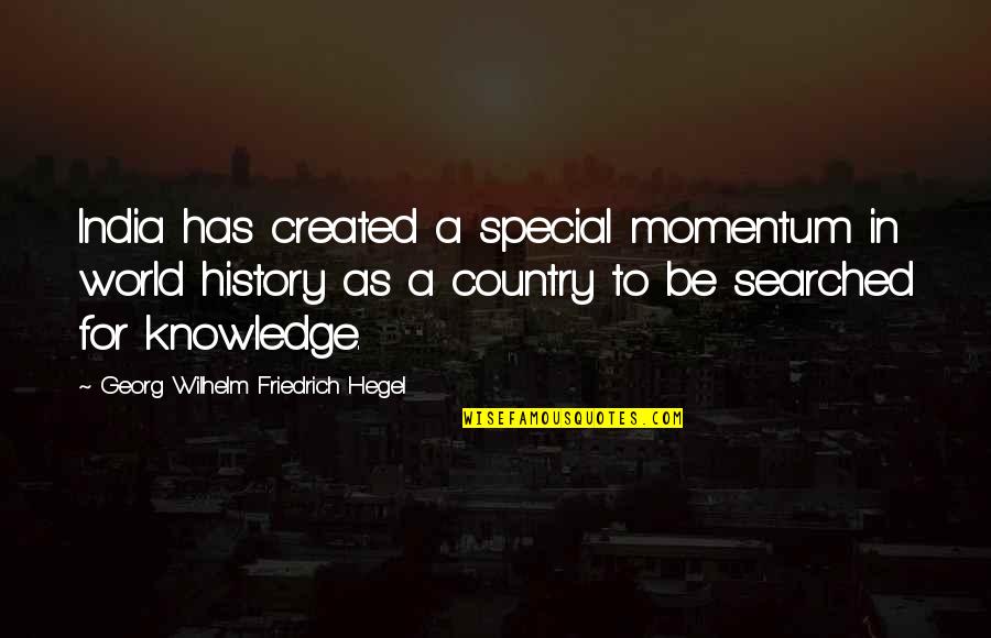 Searched Quotes By Georg Wilhelm Friedrich Hegel: India has created a special momentum in world