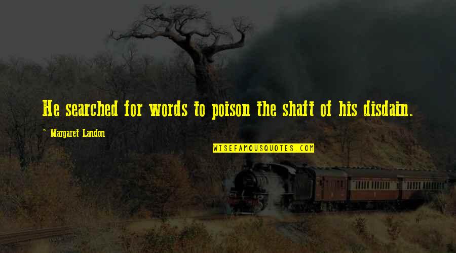 Searched Quotes By Margaret Landon: He searched for words to poison the shaft