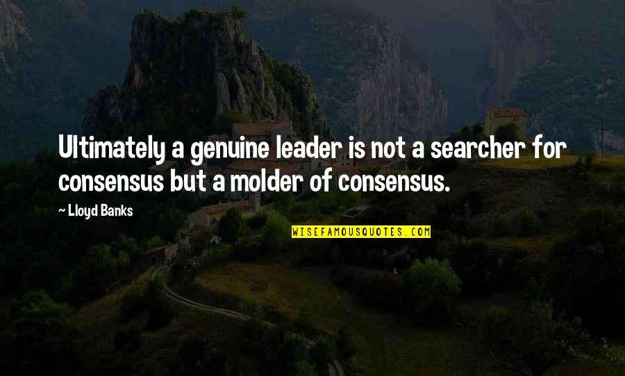 Searcher Quotes By Lloyd Banks: Ultimately a genuine leader is not a searcher