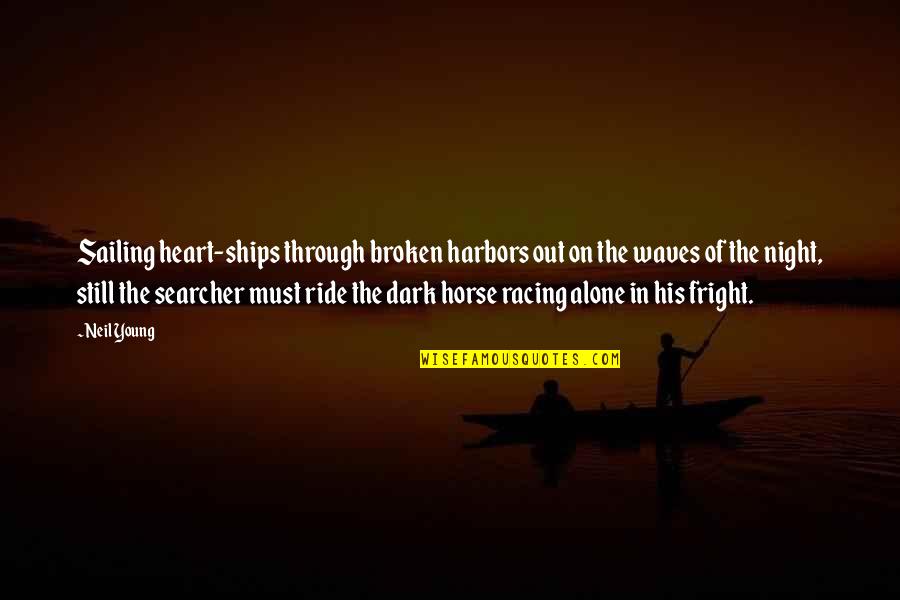 Searcher Quotes By Neil Young: Sailing heart-ships through broken harbors out on the